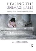 Read Healing the Unimaginable: Treating Ritual Abuse and Mind Control, written by Alison Miller