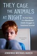 Read They Cage the Animals at Night: The True Story of an Abandoned Child's Struggle for Emotional Survival, written by Jennings Michael Burch