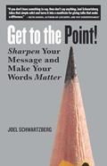 Read Get to the Point!: Sharpen Your Message and Make Your Words Matter, written by Joel Schwartzberg