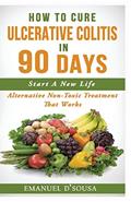 Read How To Cure Ulcerative Colitis In 90 Days: Alternative Non-Toxic Treatment That Works, written by Emanuel D'Sousa