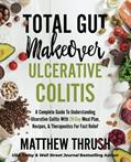 Read Total Gut Makeover: Ulcerative Colitis: A Complete Guide To Understanding Ulcerative Colitis With 28-Day Meal Plan, Recipes, & Therapeutics For Fast Relief, written by Matthew Thrush