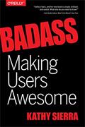 Read Badass: Making Users Awesome, written by Kathy Sierra