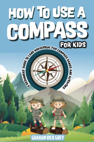 Read How to Use a Compass for Kids: A Beginners' Guide to Land Navigation, Fun Compass Games and Activities, written by Climax Publishers; Graham  Rick Grey