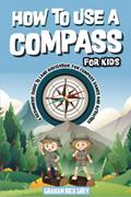 Read How to Use a Compass for Kids: A Beginners' Guide to Land Navigation, Fun Compass Games and Activities, written by Climax Publishers; Graham  Rick Grey