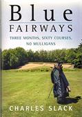 Read Blue Fairways: Three Months, Sixty Courses, No Mulligans, written by Charles Slack