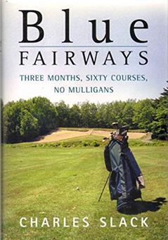 Blue Fairways: Three Months, Sixty Courses, No Mulligans, written by Charles Slack