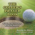 Read The Golfer's Prayer Book: Walking the Fairway with the Master, written by Dorothy K. Ederer