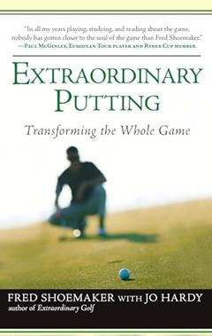 Extraordinary Putting: Transforming the Whole Game, written by Fred Shoemaker; Jo Hardy