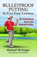 Read Bulletproof Putting in Five Easy Lessons: The Streamlined System for Weekend Golfers (Golf Instruction for Beginner and Intermediate Golfers Book 2), written by Michael McTeigue