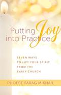 Read Putting Joy Into Practice: Seven Ways to Lift Your Spirit from the Early Church, written by Phoebe Farag Mikhail