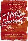 Read The Flirtation Experiment: Putting Magic, Mystery, and Spark Into Your Everyday Marriage, written by Lisa Jacobson; Phylicia Masonheimer