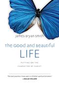 Read The Good and Beautiful Life: Putting on the Character of Christ (The Good and Beautiful Series), written by James Bryan Smith