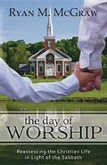Read The Day of Worship: Reassessing the Christian Life in Light of the Sabbath, written by Ryan M. Mcgraw