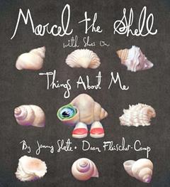 Marcel the Shell with Shoes On: Things About Me, written by Jenny Slate; Dean Fleischer-Camp