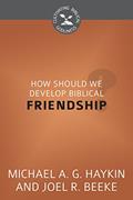 Read How Should We Develop Biblical Friendship? (Cultivating Biblical Godliness), written by Joel R. Beeke; Michael A. G. Haykin