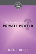 Read How Can I Cultivate Private Prayer? (Cultivating Biblical Godliness), written by Joel R. Beeke Read How Can I Cultivate Private Prayer? (Cultivating Biblical Godliness), written by Joel R. Beeke