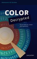 Read Color Decrypted: Tips & hacks for a better user experience (Awesome UX Guides Book 1), written by Lee Jordan