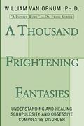 Read A Thousand Frightening Fantasies: Understanding and Healing Scrupulosity and Obsessive Compulsive Disorder, written by William Van Ornum