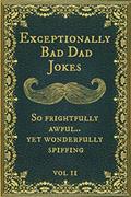 Read Exceptionally Bad Dad Jokes: So frightfully awful.. yet wonderfully spiffing. Vol II, written by Spiffy McChappy