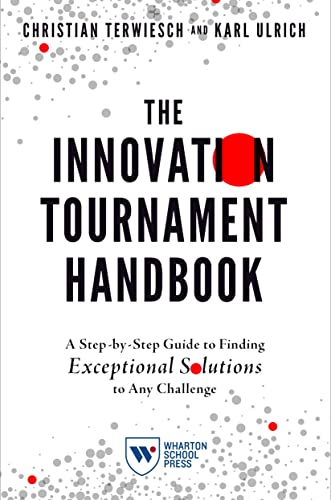 Read The Innovation Tournament Handbook: A Step-by-Step Guide to Finding Exceptional Solutions to Any Challenge, written by Christian Terwiesch; Karl Ulrich