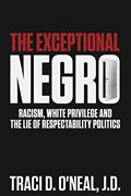 Read The Exceptional Negro: Racism, White Privilege and the Lie of Respectability Politics, written by Traci D O'Neal