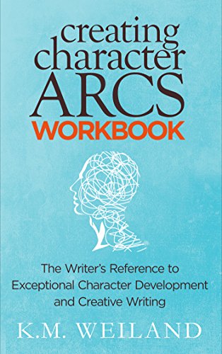 Creating Character Arcs Workbook: The Writer's Reference to Exceptional Character Development and Creative Writing (Helping Writers Become Authors Book 9), written by K.M. Weiland