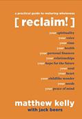 Read Reclaim: A Practical Guide to Restoring Wholeness, written by Matthew Kelly; Jack Beers