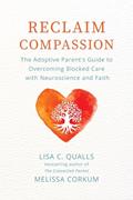 Read Reclaim Compassion: The Adoptive Parent's Guide to Overcoming Blocked Care with Neuroscience and Faith, written by Lisa C Qualls; Melissa Corkum