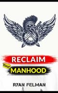 Read Reclaim Your Manhood, written by Ryan Felman