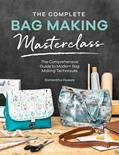Read The Complete Bag Making Masterclass: A comprehensive guide to modern bag making techniques, written by Samantha Hussey