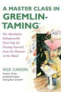 Read A Master Class in Gremlin-Taming(R): The Absolutely Indispensable Next Step for Freeing Yourself from the Monster of the Mind, written by Rick Carson