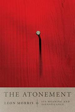 The Atonement: Its Meaning and Significance, written by Leon L. Morris