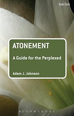 Atonement: A Guide for the Perplexed (Guides for the Perplexed), written by Adam J. Johnson