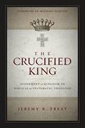 Read The Crucified King: Atonement and Kingdom in Biblical and Systematic Theology, written by Jeremy R. Treat