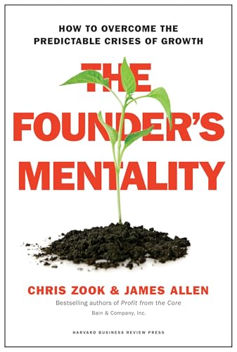 The Founder's Mentality: How to Overcome the Predictable Crises of Growth, written by Chris Zook; James Allen