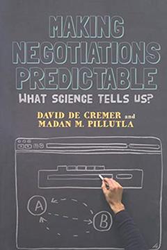 Making Negotiations Predictable: What Science Tells Us, written by David De De Cremer; Madan Pillutla