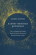 Read A Non-Anxious Presence: How a Changing and Complex World will Create a Remnant of Renewed Christian Leaders, written by Mark Sayers