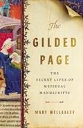Read The Gilded Page: The Secret Lives of Medieval Manuscripts, written by Mary Wellesley