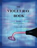 Read The Violet Ray Book: Including Edgar Cayce Readings and Old Manuscripts, written by Baar MS, ND, Bruce