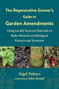 Read The Regenerative Grower's Guide to Garden Amendments: Using Locally Sourced Materials to Make Mineral and Biological Extracts and Ferments, written by Nigel Palmer