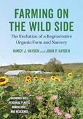 Read Farming on the Wild Side: The Evolution of a Regenerative Organic Farm and Nursery, written by Nancy J. Hayden; John P. Hayden