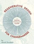 Read Regenerative Design for Changemakers: A Social Permaculture Guide, written by Abrah Dresdale