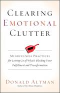 Read Clearing Emotional Clutter: Mindfulness Practices for Letting Go of What's Blocking Your Fulfillment and Transformation, written by Donald Altman