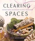 Read Clearing Spaces: Inspirational Techniques to Heal Your Home, written by Khi Armand