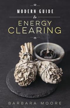 Modern Guide to Energy Clearing, written by Barbara Moore