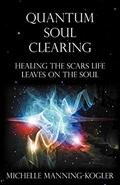 Read Quantum Soul Clearing: Healing the Scars Life Leaves on the Soul, written by Michelle Manning-Kogler