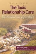 Read The Toxic Relationship Cure: Clearing traumatic damage from a boss, parent, lover or friend with natural, drug-free remedies, written by Jerry M. Kantor