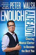 Read Enough Already!: Clearing Mental Clutter to Become the Best You, written by Peter Walsh