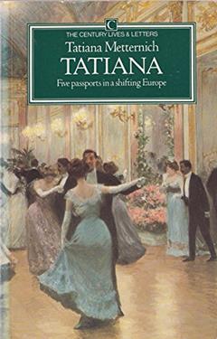Tatiana: Five Passports in a Shifting Europe (Century Classic), written by tatiana-metternich