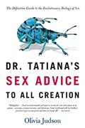 Read Dr. Tatiana's Sex Advice to All Creation: The Definitive Guide to the Evolutionary Biology of Sex, written by Olivia Judson